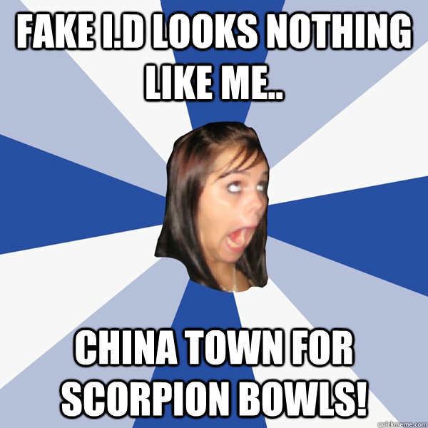 fake I.D looks nothing like me.. China Town for Scorpion Bowls!  Annoying Facebook Girl