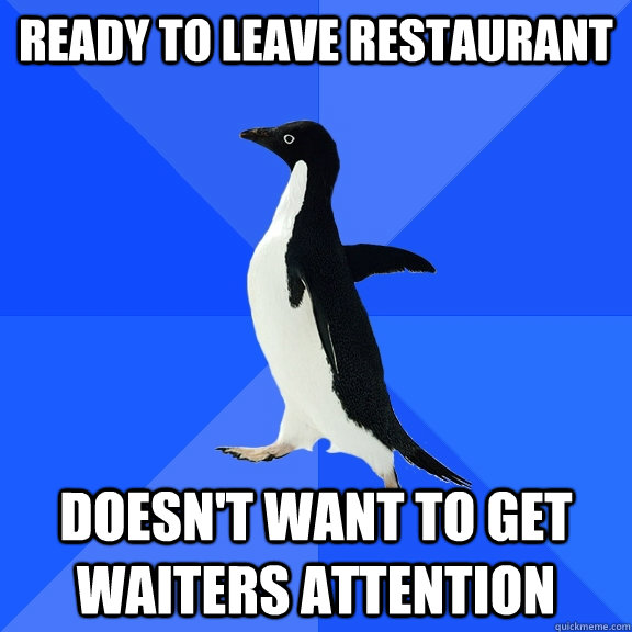 ready to leave restaurant doesn't want to get waiters attention   Socially Awkward Penguin