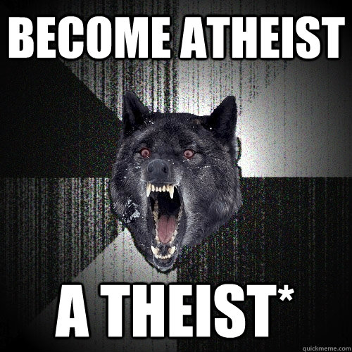 BECOME ATHEIST A THEIST*  Insanity Wolf