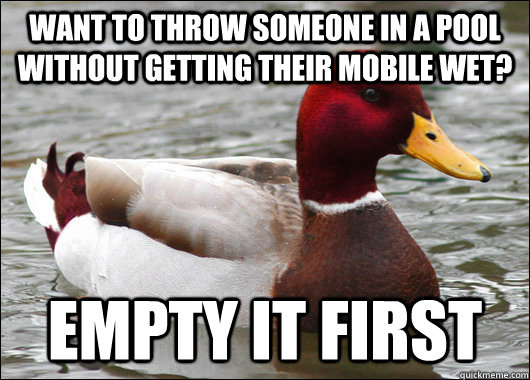 Want to throw someone in a pool without getting their mobile wet? Empty it first  Malicious Advice Mallard