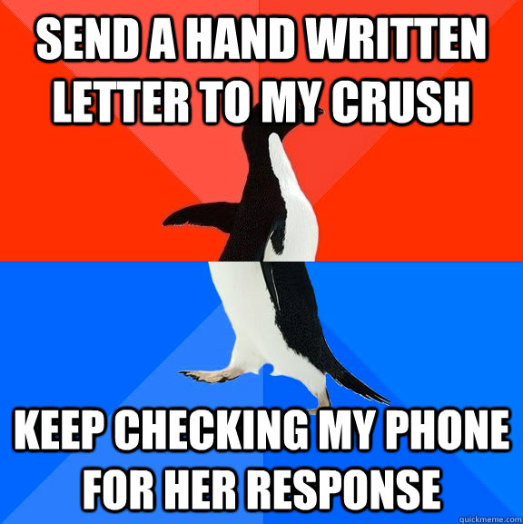 Send a hand written letter to my crush Keep checking my phone for her response - Send a hand written letter to my crush Keep checking my phone for her response  Socially Awesome Awkward Penguin