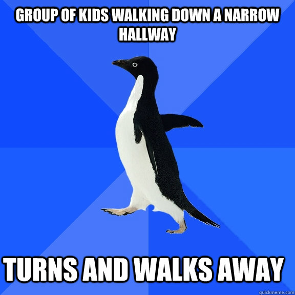 Group of kids walking down a narrow hallway  Turns and walks away    Socially Awkward Penguin