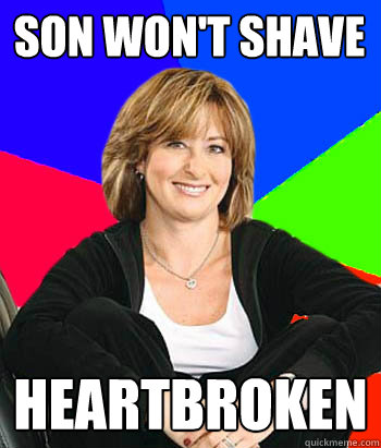 SON WON'T SHAVE HEARTBROKEN  Sheltering Suburban Mom