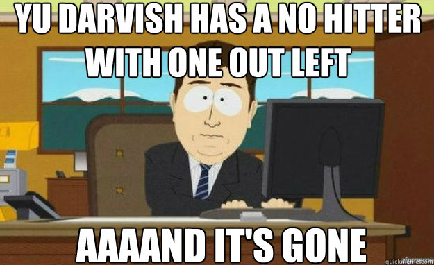 Yu Darvish has a no hitter with one out left AAAAND IT'S gone - Yu Darvish has a no hitter with one out left AAAAND IT'S gone  aaaand its gone