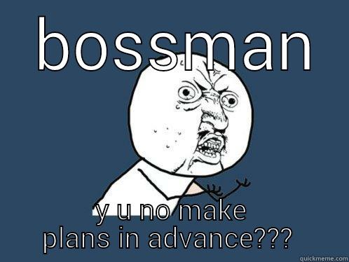 working overtime -  BOSSMAN Y U NO MAKE   PLANS IN ADVANCE???    Y U No