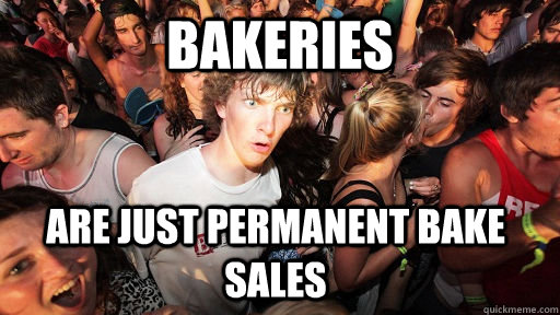 Bakeries  Are just permanent bake sales   Sudden Clarity Clarence