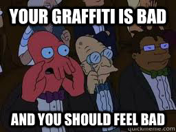 Your graffiti is bad and you should feel bad  Zoidberg