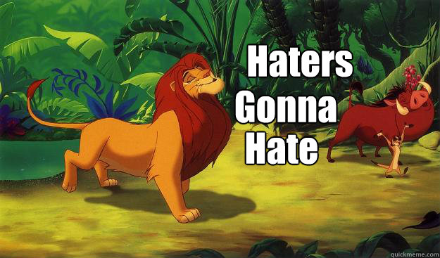 Haters Gonna Hate - Haters Gonna Hate  Haters gonna hate lion king