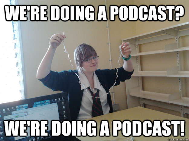 We're doing a podcast? We're doing a podcast! - We're doing a podcast? We're doing a podcast!  404 podcast meme