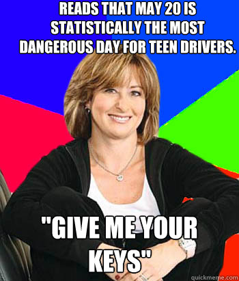 Reads that May 20 is statistically the most dangerous day for teen drivers.  
