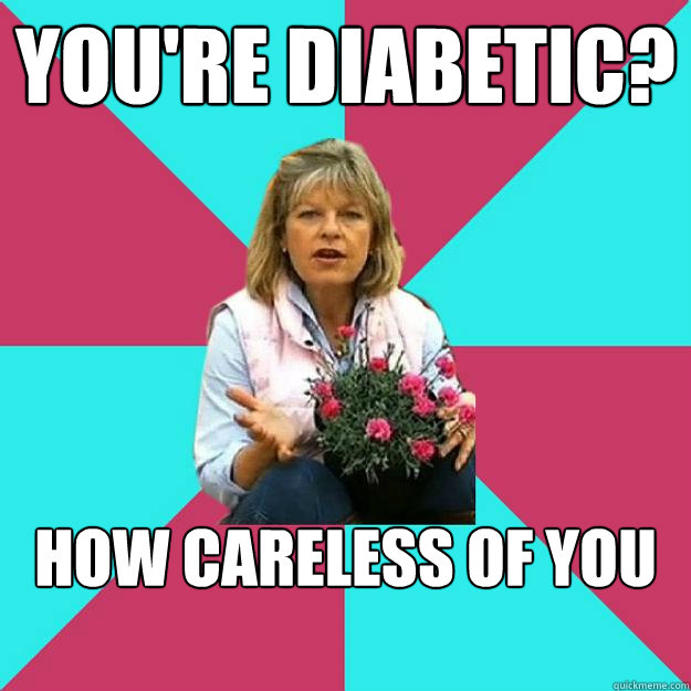 YOu'rE Diabetic?  How careless of you - YOu'rE Diabetic?  How careless of you  SNOB MOTHER-IN-LAW