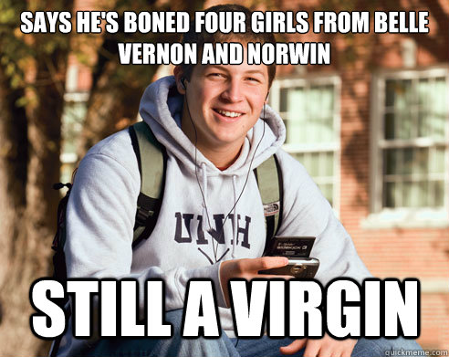 says he's boned four girls from belle vernon and norwin still a Virgin  College Freshman