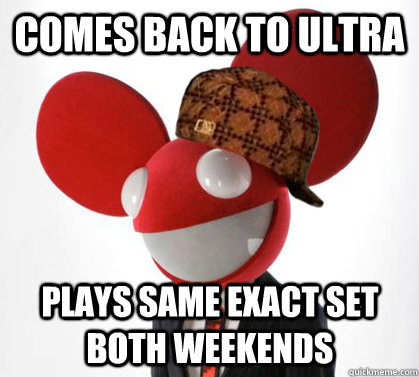 COMES BACK TO ULTRA  PLAYS SAME EXACT SET BOTH WEEKENDS  Scumbag Deadmau5