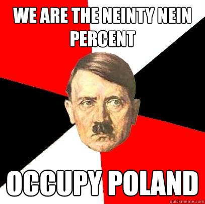 We are the neinty nein percent Occupy POLAND   Advice Hitler