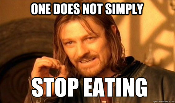 One does not simply stop eating  Boromir