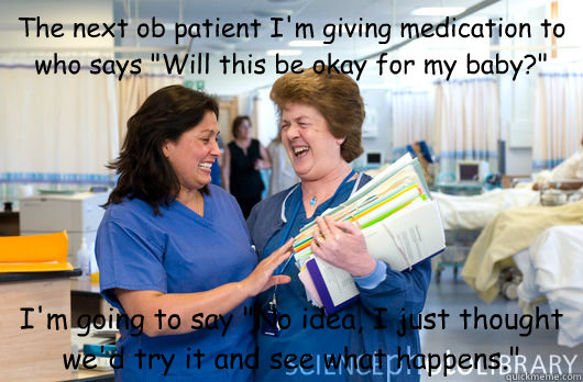 The next ob patient I�m giving medication to who says