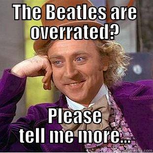 The Beatles are overrated? - THE BEATLES ARE OVERRATED? PLEASE TELL ME MORE... Creepy Wonka