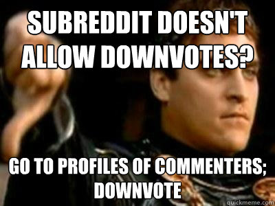 Subreddit doesn't allow downvotes? Go to profiles of commenters; downvote  Downvoting Roman