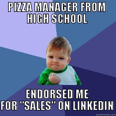 PIZZA MANAGER FROM HIGH SCHOOL ENDORSED ME FOR 