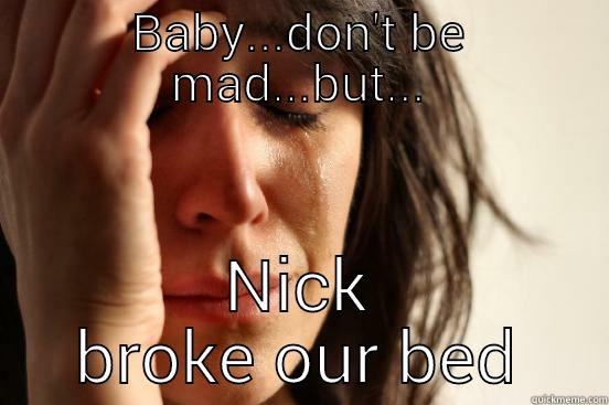 broken bed - BABY...DON'T BE MAD...BUT... NICK BROKE OUR BED First World Problems