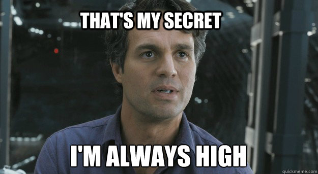 That's my Secret I'm always high
  