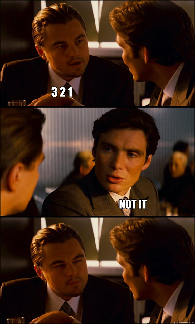 3 2 1 Not it  Inception