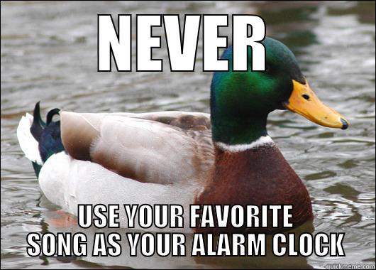 NEVER USE YOUR FAVORITE SONG AS YOUR ALARM CLOCK Actual Advice Mallard