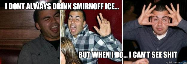 I dont always drink smirnoff ice... But when I do... I can't see shit - I dont always drink smirnoff ice... But when I do... I can't see shit  The Most Iced Man in the World