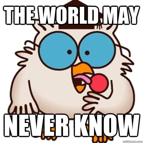 The world may Never know - The world may Never know  Mr owl