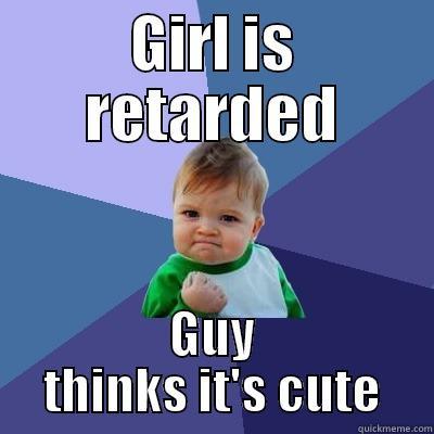 GIRL IS RETARDED GUY THINKS IT'S CUTE Success Kid