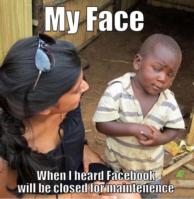 MY FACE WHEN I HEARD FACEBOOK WILL BE CLOSED FOR MAINTENENCE Skeptical Third World Kid