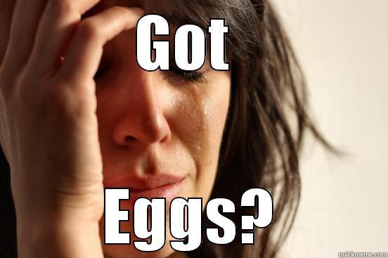 GOT  EGGS? First World Problems