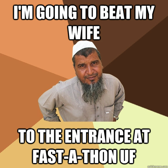 I'm going to beat my wife to the entrance at Fast-a-thon UF  Ordinary Muslim Man