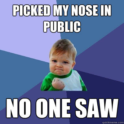 picked my nose in public no one saw   