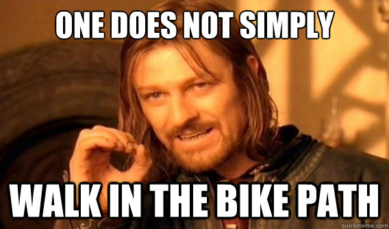 one does not simply Walk in the bike path  onedoesnotsimply