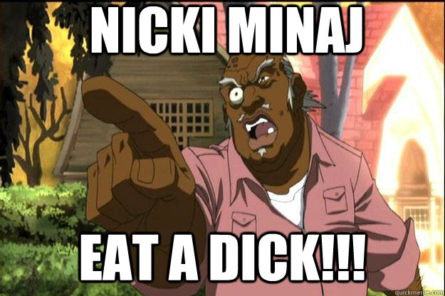 Nicki minaj EAT A DICK!!!  