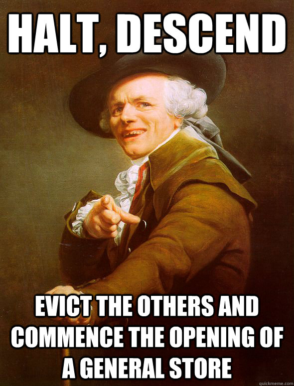 Halt, descend evict the others and commence the opening of a general store  Joseph Ducreux