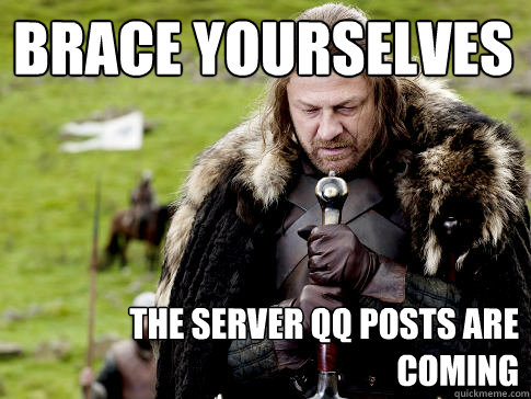 Brace yourselves The server qq posts are coming - Brace yourselves The server qq posts are coming  Eddard Stark