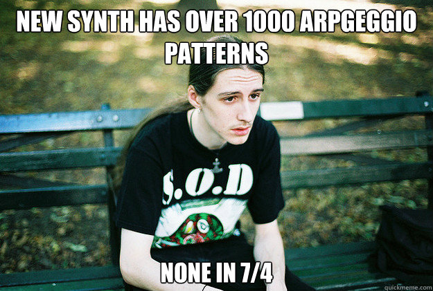 New Synth has over 1000 arpgeggio patterns none in 7/4 - New Synth has over 1000 arpgeggio patterns none in 7/4  First World Metal Problems