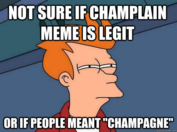 Not sure if Champlain Meme is legit Or if people meant 