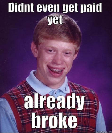 DIDNT EVEN GET PAID YET ALREADY BROKE Bad Luck Brian