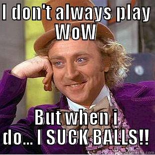 I DON'T ALWAYS PLAY WOW BUT WHEN I DO... I SUCK BALLS!! Creepy Wonka