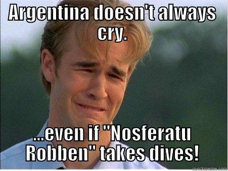 ARGENTINA DOESN'T ALWAYS CRY. ...EVEN IF 