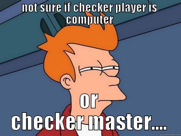 NOT SURE IF CHECKER PLAYER IS COMPUTER OR CHECKER MASTER.... Futurama Fry