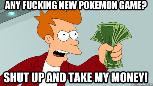 any fucking new pokemon game? shut up and take my money! - any fucking new pokemon game? shut up and take my money!  Fry shut up and take my money credit card