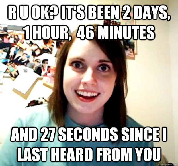 r u ok? It's been 2 days, 1 hour,  46 minutes and 27 seconds since i last heard from you - r u ok? It's been 2 days, 1 hour,  46 minutes and 27 seconds since i last heard from you  Misc