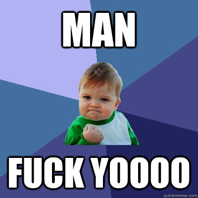 MAN FUCK YOOOO  Success Kid