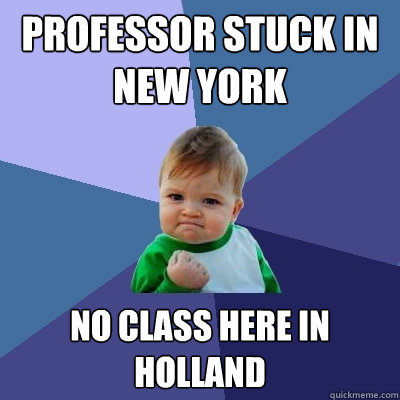 Professor stuck in New York No class here in Holland - Professor stuck in New York No class here in Holland  Success Kid