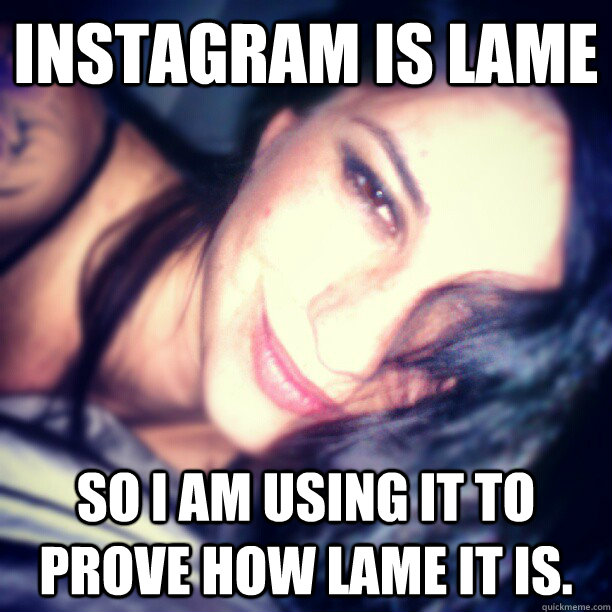 Instagram is lame So I am using it to prove how lame it is. - Instagram is lame So I am using it to prove how lame it is.  Instagram Girl
