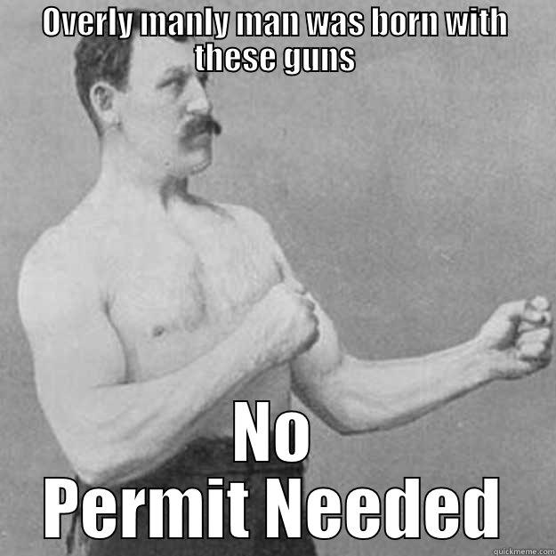 OVERLY MANLY MAN WAS BORN WITH THESE GUNS NO PERMIT NEEDED overly manly man